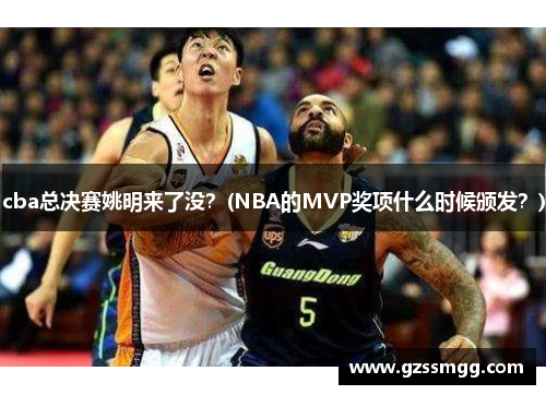 cba总决赛姚明来了没？(NBA的MVP奖项什么时候颁发？)