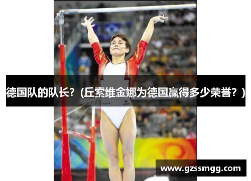 德国队的队长？(丘索维金娜为德国赢得多少荣誉？)