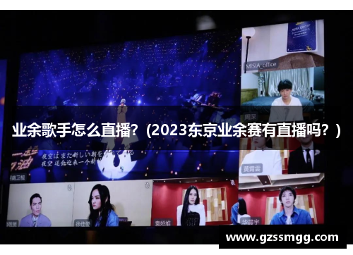 业余歌手怎么直播？(2023东京业余赛有直播吗？)